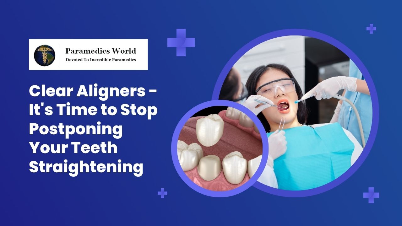 Clear Aligners - It's Time to Stop Postponing Your Teeth Straightening