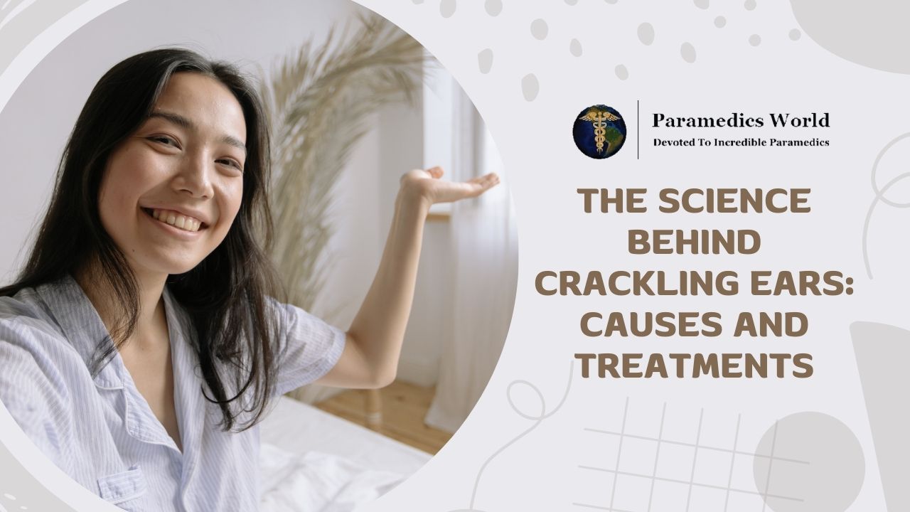 The Science Behind Crackling Ears Causes and Treatments